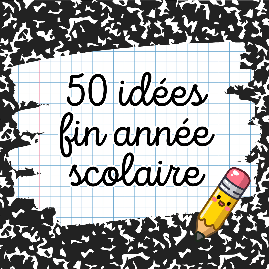 50 idées Fin d'année scolaire