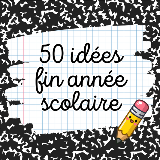 50 idées Fin d'année scolaire